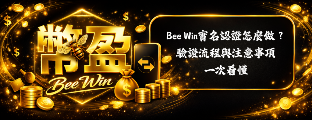 Bee Win實名認證怎麼做？驗證流程與注意事項一次看懂